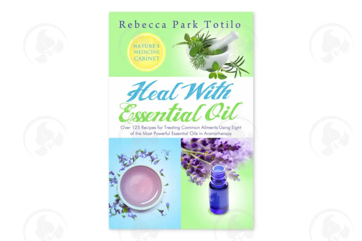 Heal With Essential Oil By Rebecca Park Totilo