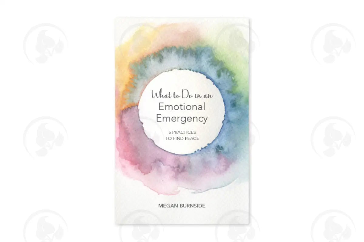 What To Do In An Emotional Emergency: 5 Practices Find Peace By Megan Burnside