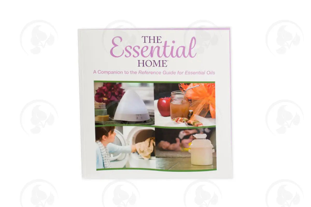 The Essential Home: A Companion To The Reference Guide For Oils