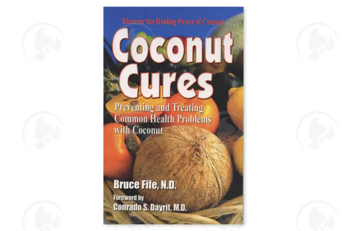 Coconut Cures: Preventing And Treating Common Health Problems With By Bruce Fife N.d.