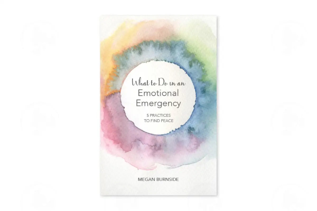 What To Do In An Emotional Emergency: 5 Practices Find Peace By Megan Burnside