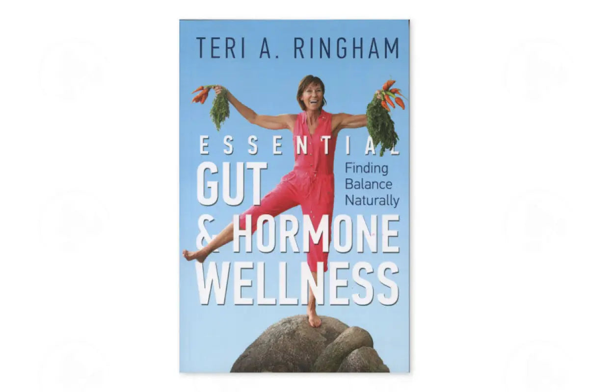 Essential Gut And Hormone Wellness: Finding Balance Naturally Teri A. Ringham