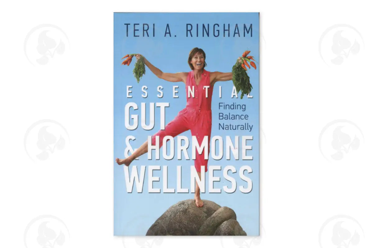 Essential Gut And Hormone Wellness: Finding Balance Naturally Teri A. Ringham