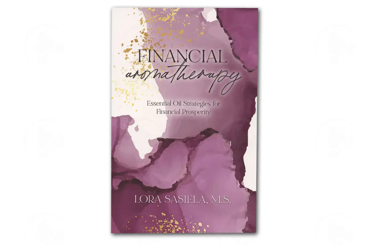 Financial Aromatherapy: Essential Oil Strategies For Prosperity By Lora Sasiela M.s.