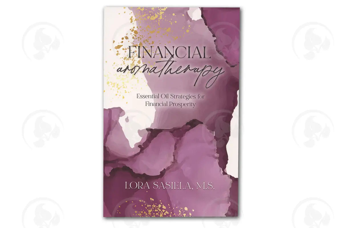 Financial Aromatherapy: Essential Oil Strategies For Prosperity By Lora Sasiela M.s.