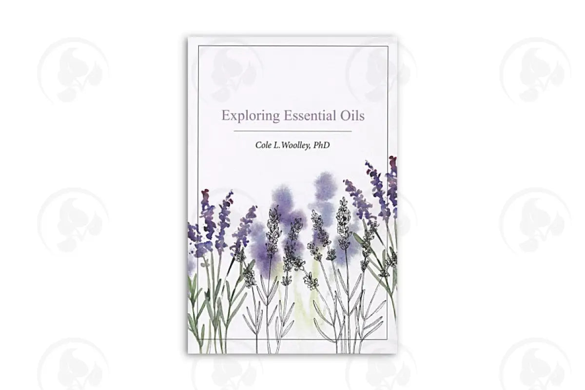 Exploring Essential Oils By Cole L. Woolley Phd