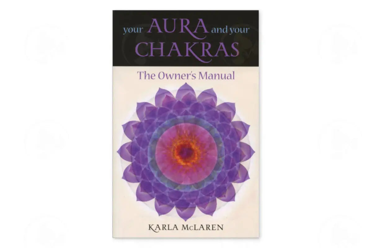 Your Aura And Chakras: The Owner’s Manual By Karla Mclaren