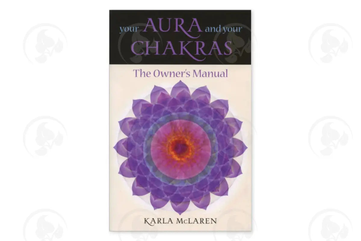 Your Aura And Chakras: The Owner’s Manual By Karla Mclaren
