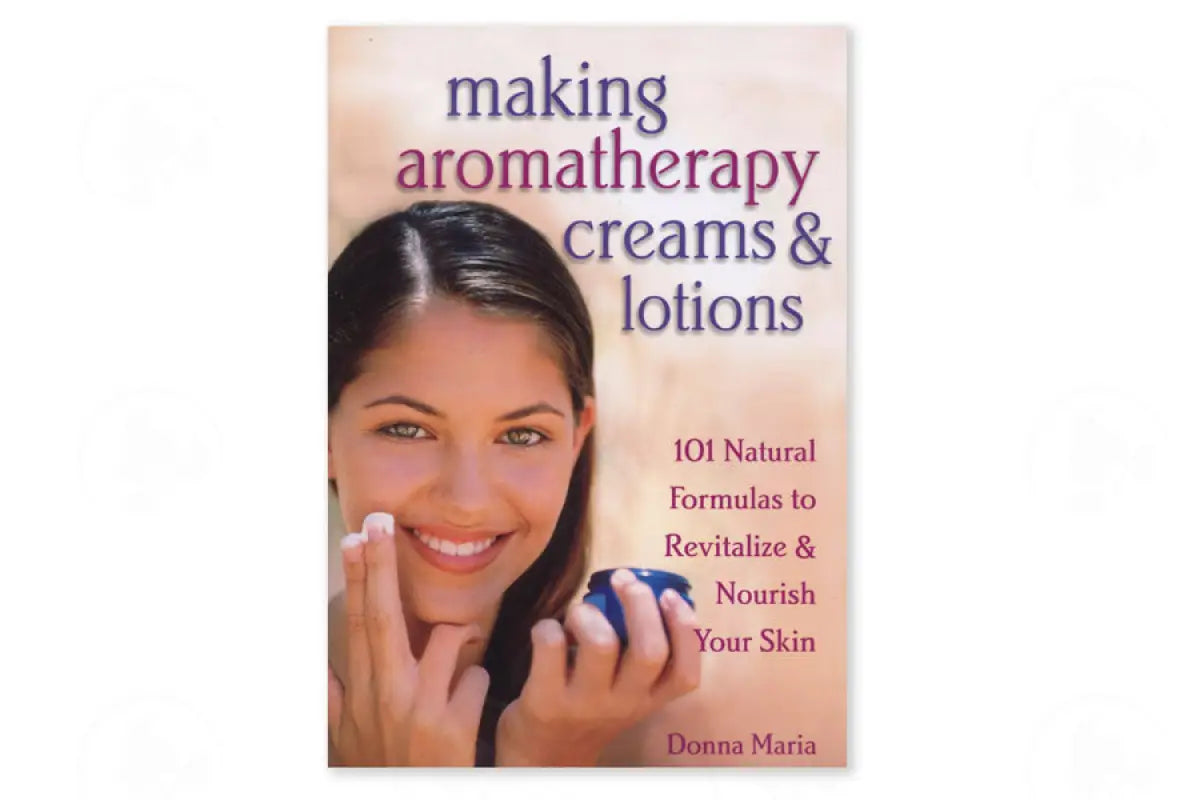 Making Aromatherapy Creams & Lotions by Donna Maria