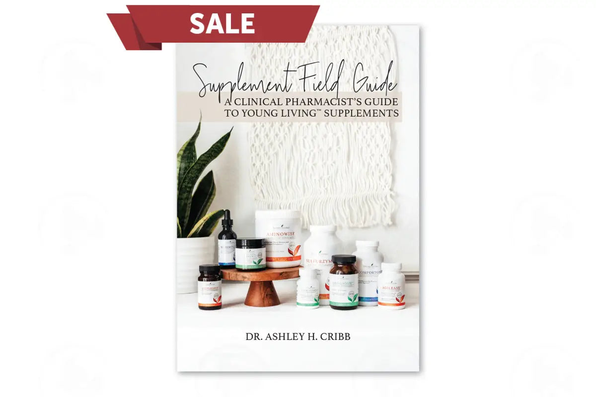 Supplement Field Guide (A Clinical Pharmacist’s Guide to Young Living™ Supplements) by Dr. Ashley H. Cribb